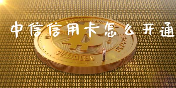 中信信用卡怎么开通_https://cj001.lansai.wang_金融问答_第1张