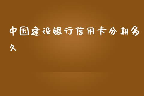 中国建设银行信用卡分期多久_https://cj001.lansai.wang_理财问答_第1张
