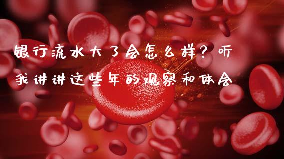 银行流水大了会怎么样？听我讲讲这些年的观察和体会_https://cj001.lansai.wang_会计问答_第1张