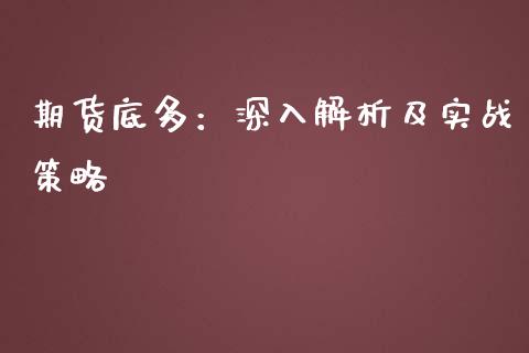 期货底多：深入解析及实战策略_https://cj001.lansai.wang_保险问答_第1张