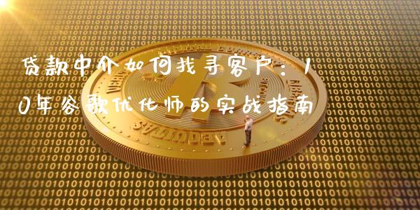贷款中介如何找寻客户：10年谷歌优化师的实战指南_https://cj001.lansai.wang_期货问答_第1张