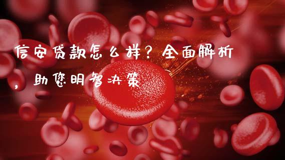 信安贷款怎么样？全面解析，助您明智决策_https://cj001.lansai.wang_理财问答_第1张