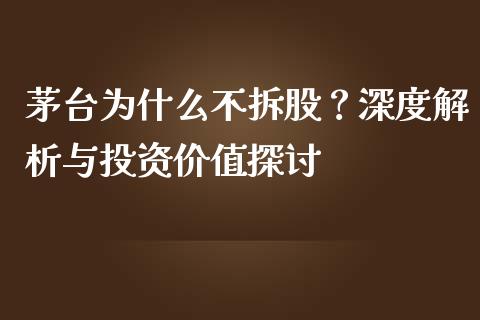 茅台为什么不拆股？深度解析与投资价值探讨_https://cj001.lansai.wang_股市问答_第1张