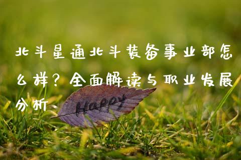 北斗星通北斗装备事业部怎么样？全面解读与职业发展分析_https://cj001.lansai.wang_金融问答_第1张
