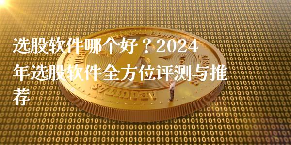 选股软件哪个好？2024年选股软件全方位评测与推荐_https://cj001.lansai.wang_理财问答_第1张