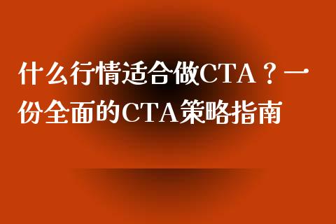 什么行情适合做CTA？一份全面的CTA策略指南_https://cj001.lansai.wang_财经问答_第1张