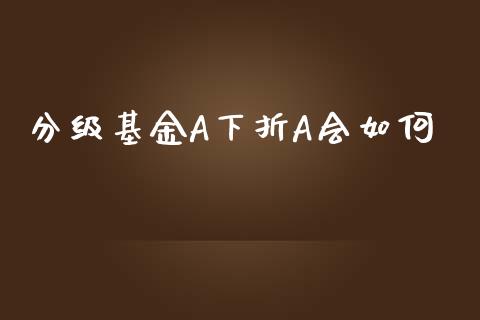 分级基金A下折A会如何_财经百问_第1张_财经百问网 分级基金A下折A会如何_https://cj001.lansai.wang_财经百问_第1张