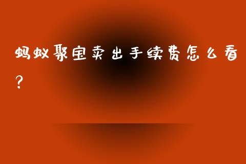 蚂蚁聚宝卖出手续费怎么看？_https://cj001.lansai.wang_金融问答_第1张
