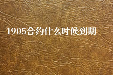 1905合约什么时候到期_https://cj001.lansai.wang_期货问答_第1张