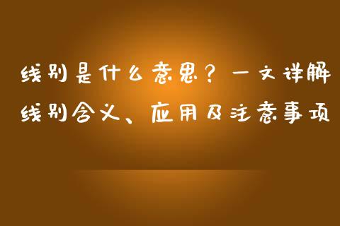 线别是什么意思？一文详解线别含义、应用及注意事项_https://cj001.lansai.wang_理财问答_第1张