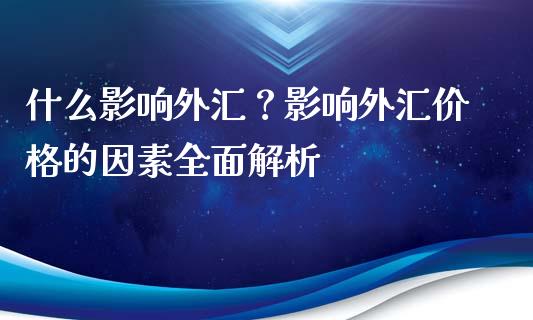 什么影响外汇？影响外汇价格的因素全面解析_https://cj001.lansai.wang_财经百问_第1张