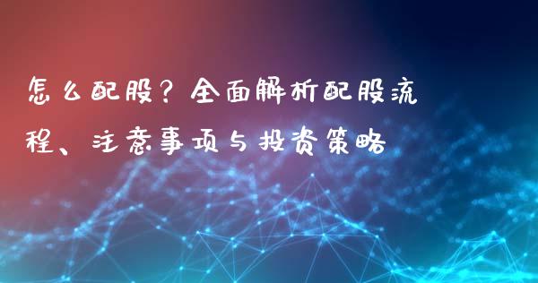 怎么配股?全面解析配股流程、注意事项与投资策略_财经百问_第1张_财经百问网 怎么配股?全面解析配股流程、注意事项与投资策略_https://cj001.lansai.wang_财经百问_第1张