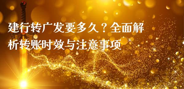 建行转广发要多久？全面解析转账时效与注意事项_https://cj001.lansai.wang_会计问答_第1张