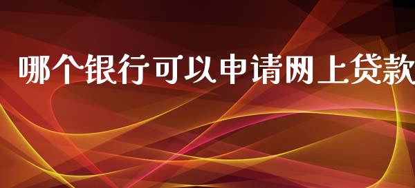 哪个银行可以申请网上贷款_https://cj001.lansai.wang_股市问答_第1张