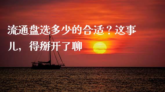 流通盘选多少的合适？这事儿，得掰开了聊_https://cj001.lansai.wang_会计问答_第1张