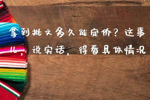拿到批文多久能定价？这事儿，说实话，得看具体情况_https://cj001.lansai.wang_理财问答_第1张