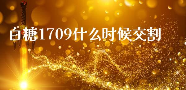 白糖1709什么时候交割_https://cj001.lansai.wang_会计问答_第1张