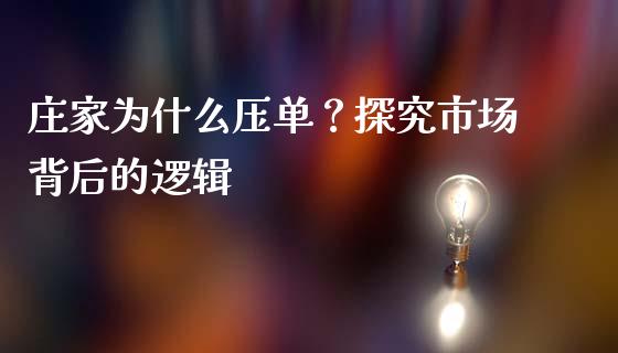 庄家为什么压单？探究市场背后的逻辑_https://cj001.lansai.wang_保险问答_第1张