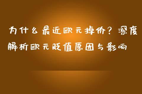 为什么最近欧元掉价?深度解析欧元贬值原因与影响_会计问答_第1张_财经百问网 为什么最近欧元掉价?深度解析欧元贬值原因与影响_https://cj001.lansai.wang_会计问答_第1张