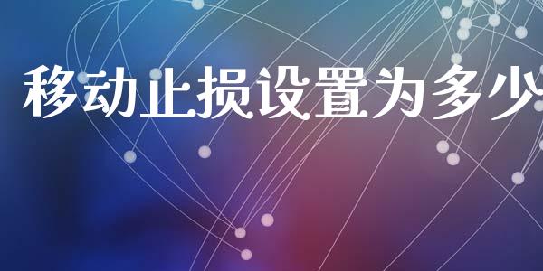 移动止损设置为多少_https://cj001.lansai.wang_财经问答_第1张