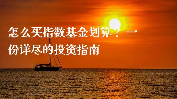 怎么买指数基金划算？ 一份详尽的投资指南_https://cj001.lansai.wang_股市问答_第1张
