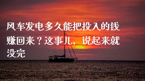 风车发电多久能把投入的钱赚回来？这事儿，说起来就没完_https://cj001.lansai.wang_理财问答_第1张