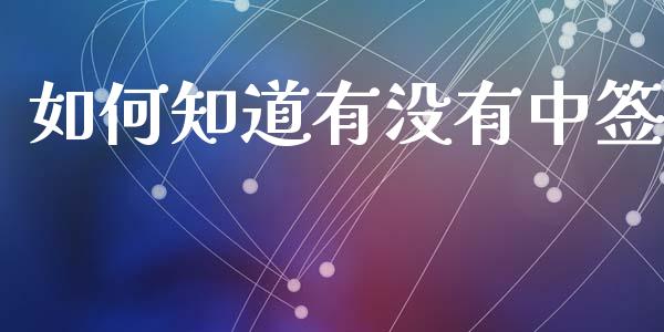 如何知道有没有中签_https://cj001.lansai.wang_财经百问_第1张