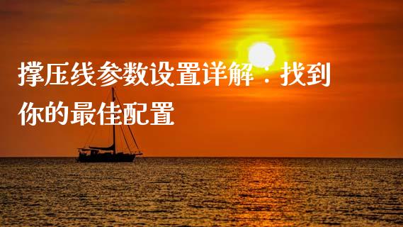 撑压线参数设置详解：找到你的最佳配置_https://cj001.lansai.wang_保险问答_第1张