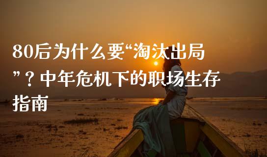 80后为什么要“淘汰出局”？中年危机下的职场生存指南_https://cj001.lansai.wang_保险问答_第1张