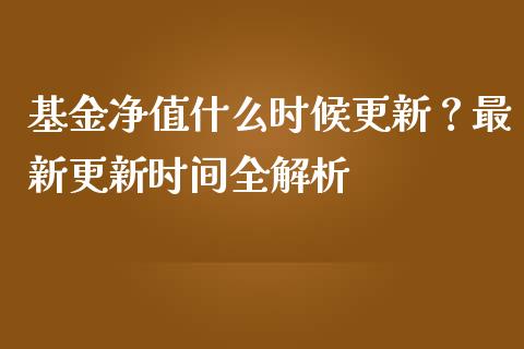 基金净值什么时候更新？最新更新时间全解析_https://cj001.lansai.wang_会计问答_第1张