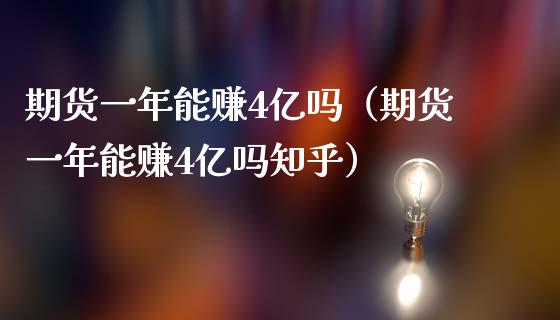 期货一年能赚4亿吗（期货一年能赚4亿吗知乎）_https://cj001.lansai.wang_财经百问_第1张