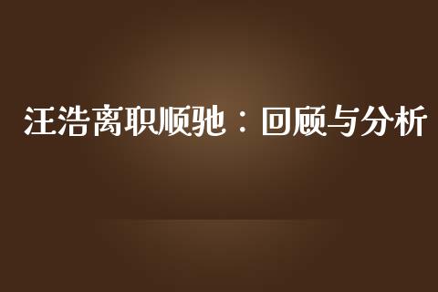 汪浩离职顺驰：回顾与分析_https://cj001.lansai.wang_股市问答_第1张