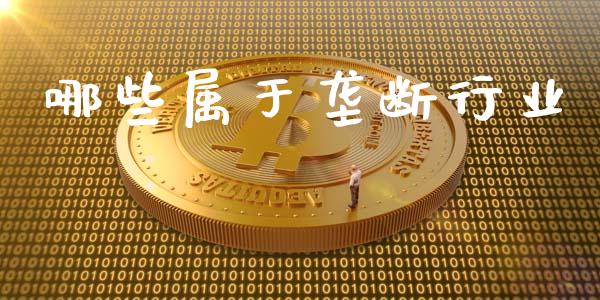 哪些属于垄断行业_保险问答_第1张_财经百问网 哪些属于垄断行业_https://cj001.lansai.wang_保险问答_第1张