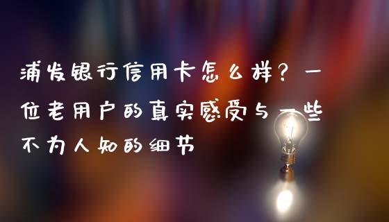 浦发银行信用卡怎么样？一位老用户的真实感受与一些不为人知的细节_https://cj001.lansai.wang_理财问答_第1张