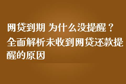 网贷到期 为什么没提醒？全面解析未收到网贷还款提醒的原因_https://cj001.lansai.wang_会计问答_第1张