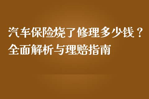 汽车保险烧了修理多少钱?全面解析与理赔指南_财经问答_第1张_财经百问网 汽车保险烧了修理多少钱?全面解析与理赔指南_https://cj001.lansai.wang_财经问答_第1张