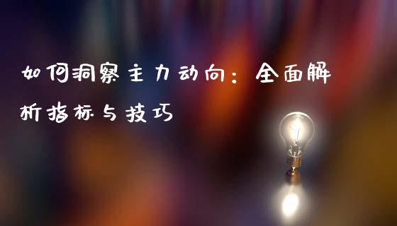 如何洞察主力动向：全面解析指标与技巧_https://cj001.lansai.wang_股市问答_第1张