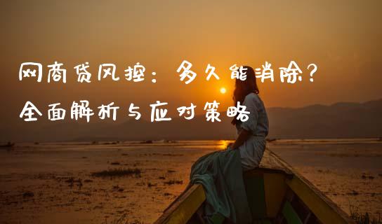 网商贷风控：多久能消除？全面解析与应对策略_https://cj001.lansai.wang_金融问答_第1张