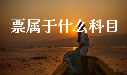 票属于什么科目_https://cj001.lansai.wang_会计问答_第1张