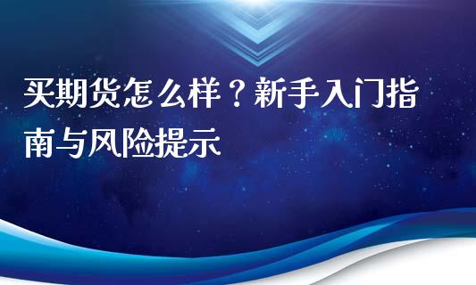 买期货怎么样?新手入门指南与风险提示_金融问答_第1张_财经百问网 买期货怎么样?新手入门指南与风险提示_https://cj001.lansai.wang_金融问答_第1张