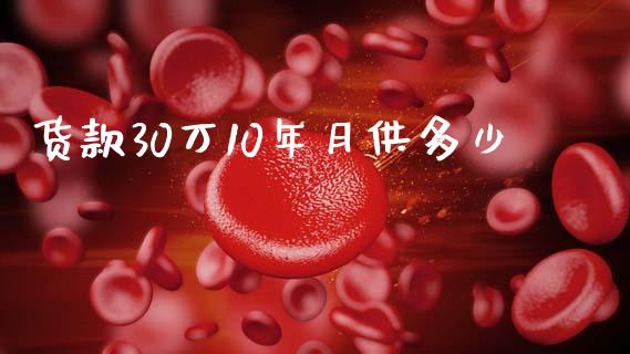 货款30万10年月供多少_https://cj001.lansai.wang_理财问答_第1张