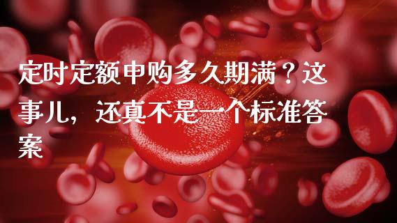 定时定额申购多久期满？这事儿，还真不是一个标准答案_https://cj001.lansai.wang_财经百问_第1张