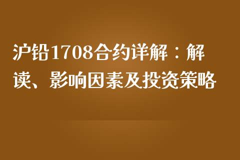 沪铅1708合约详解：解读、影响因素及投资策略_https://cj001.lansai.wang_理财问答_第1张
