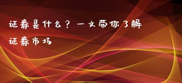 证券是什么?一文带你了解证券市场_会计问答_第1张_财经百问网 证券是什么?一文带你了解证券市场_https://cj001.lansai.wang_会计问答_第1张