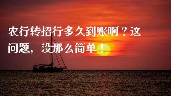 农行转招行多久到账啊？这问题，没那么简单！_https://cj001.lansai.wang_财经百问_第1张
