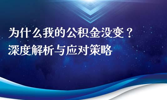 为什么我的公积金没变？ 深度解析与应对策略_https://cj001.lansai.wang_会计问答_第1张