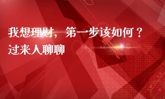 我想理财，第一步该如何？过来人聊聊_https://cj001.lansai.wang_财经问答_第1张