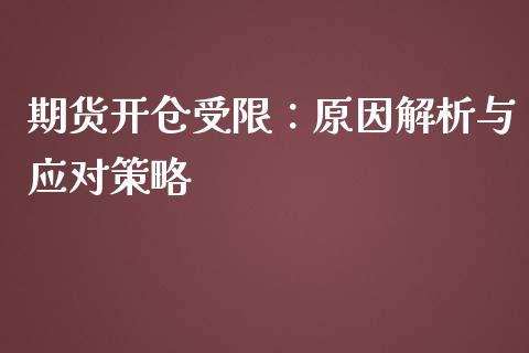 期货开仓受限：原因解析与应对策略_https://cj001.lansai.wang_财经问答_第1张