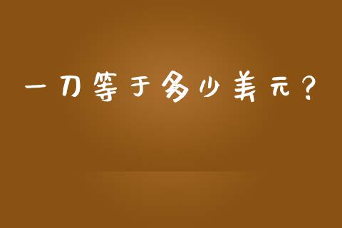 一刀等于多少美元？_https://cj001.lansai.wang_股市问答_第1张
