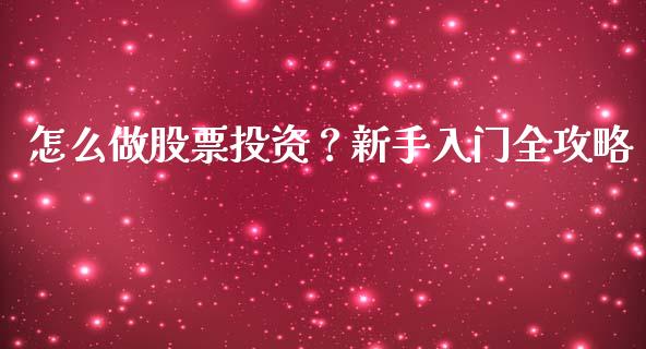 怎么做股票投资？新手入门全攻略_https://cj001.lansai.wang_财经百问_第1张